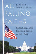 All Falling Faiths: Reflections on the Promise and Failure of the 1960s - Hardcover