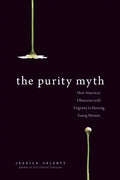 The Purity Myth: How America's Obsession with Virginity Is Hurting Young Women - Paperback