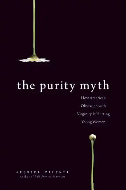 The Purity Myth: How America's Obsession with Virginity Is Hurting Young Women - Paperback