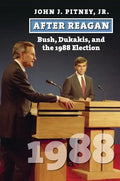 After Reagan: Bush, Dukakis, and the 1988 Election - Hardcover