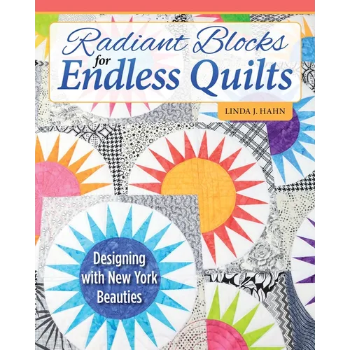 Radiant Blocks for Endless Quilts: Designing with New York Beauties - Paperback
