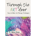 Through the Art Door - Easy to Follow Art Therapy Techniques (Full Colour) - Paperback