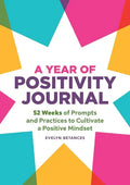 A Year of Positivity Journal: 52 Weeks of Prompts and Practices to Cultivate a Positive Mindset - Paperback