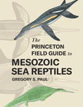The Princeton Field Guide to Mesozoic Sea Reptiles - Hardcover