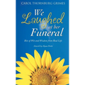 We Laughed at Her Funeral: Bits of Wit and Wisdom from Real Life - Paperback