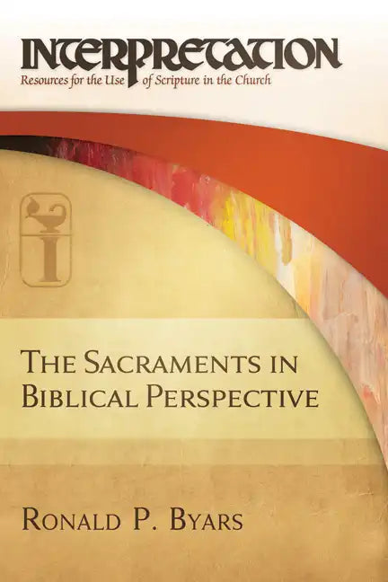 The Sacraments in Biblical Perspective: Interpretation: Resources for the Use of Scripture in the Church - Hardcover
