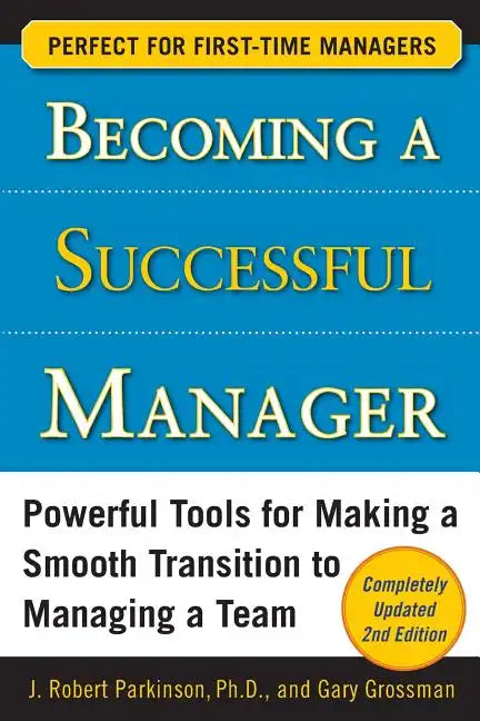 Becoming a Successful Manager: Powerful Tools for Making a Smooth Transition to Managing a Team - Paperback