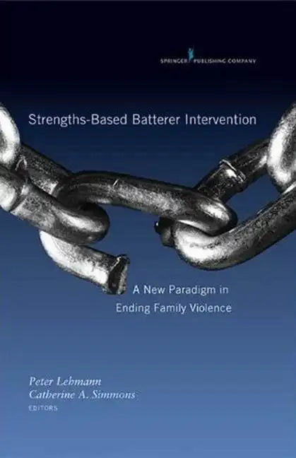 Strengths-Based Batterer Intervention: A New Paradigm in Ending Family Violence - Hardcover