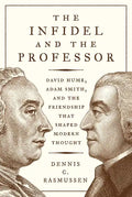The Infidel and the Professor: David Hume, Adam Smith, and the Friendship That Shaped Modern Thought - Paperback