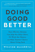 Doing Good Better: How Effective Altruism Can Help You Help Others, Do Work That Matters, and Make Smarter Choices about Giving Back - Paperback