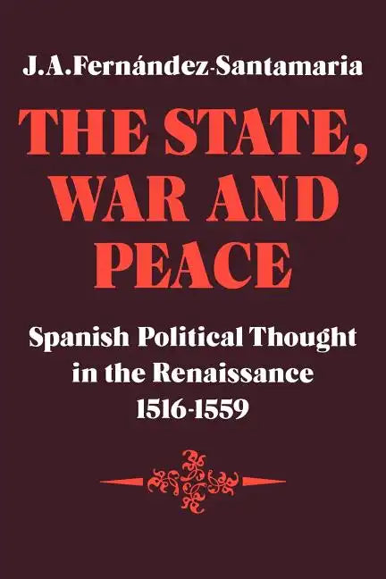The State, War and Peace: Spanish Political Thought in the Renaissance 1516 1559 - Paperback