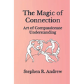 The Magic of Connection: Art of Compassionate Understanding - Paperback