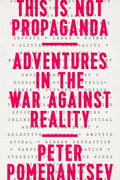 This Is Not Propaganda: Adventures in the War Against Reality - Paperback