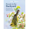 Birds & Blooms Beauty in the Backyard: 300+ Tips, Hints and Garden Greats to Create an Outdoor Space You Can Appreciate Year-Round - Paperback