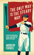 The Only Way Is the Steady Way: Essays on Baseball, Ichiro, and How We Watch the Game - Paperback