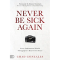 Never Be Sick Again: Access Supernatural Health Through Jesus' Resurrection Power - Paperback