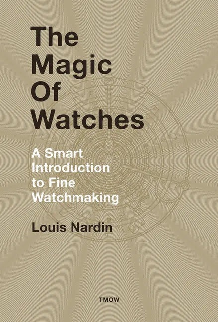 The Magic of Watches: A Smart Introduction to Fine Watchmaking - Hardcover