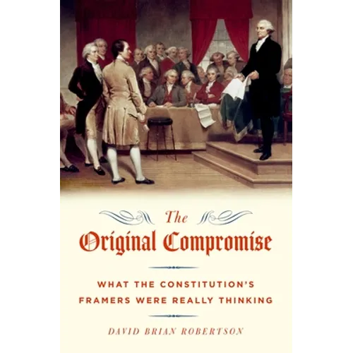 The Original Compromise: What The Constitution's Framers Were Really Thinking - Paperback