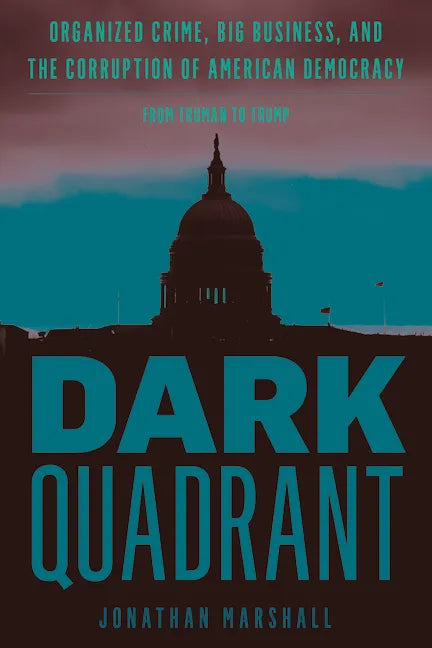 Dark Quadrant: Organized Crime, Big Business, and the Corruption of American Democracy - Hardcover