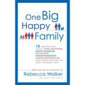 One Big Happy Family: 18 Writers Talk About Open Adoption, Mixed Marriage, Polyamory, Househusbandry, Single Motherhood, and Other Realities - Paperback