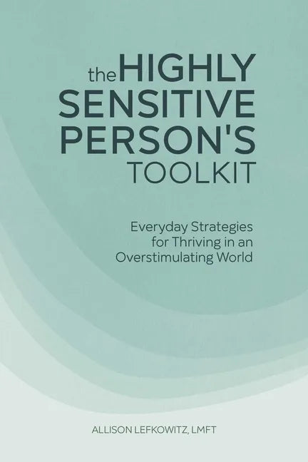 The Highly Sensitive Person's Toolkit: Everyday Strategies for Thriving in an Overstimulating World - Paperback