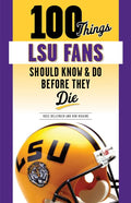 100 Things Lsu Fans Should Know & Do Before They Die - Paperback