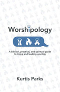 Worshipology: A Biblical, Practical, and Spiritual Guide to Living and Leading Worship - Paperback