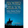 Frontier Religion: Elder Daniel Parker - His Religious and Political Life - Paperback
