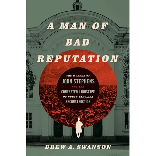 A Man of Bad Reputation: The Murder of John Stephens and the Contested Landscape of North Carolina Reconstruction - Paperback