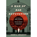 A Man of Bad Reputation: The Murder of John Stephens and the Contested Landscape of North Carolina Reconstruction - Hardcover
