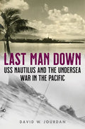 Last Man Down: USS Nautilus and the Undersea War in the Pacific - Hardcover