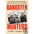 Gangster Hunters: How Hoover's G-Men Vanquished America's Deadliest Public Enemies - Hardcover