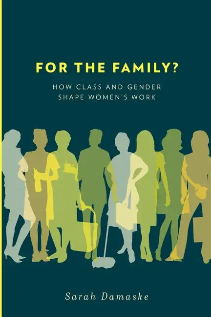 For the Family?: How Class and Gender Shape Women's Work - Paperback