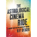 The Astrological Cinema Ride: A Cosmic Take On Contemporary Cinema - Paperback
