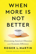When More Is Not Better: Overcoming America's Obsession with Economic Efficiency - Hardcover