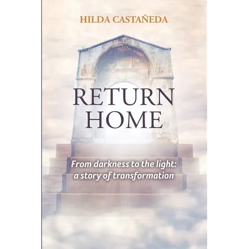 Return Home: From Darkness to the Light: a Story of Transformation - Paperback