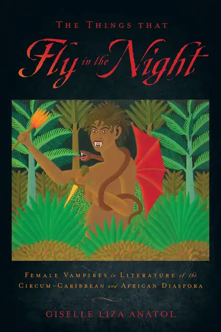 The Things That Fly in the Night: Female Vampires in Literature of the Circum-Caribbean and African Diaspora - Paperback