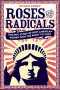 Roses and Radicals: The Epic Story of How American Women Won the Right to Vote - Paperback