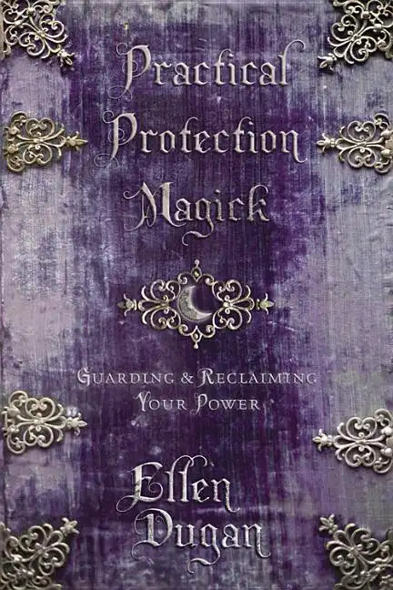 Practical Protection Magick: Guarding & Reclaiming Your Power - Paperback