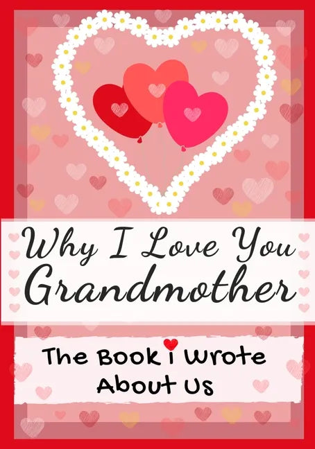 Why I Love You Grandmother: The Book I Wrote About Us Perfect for Kids Valentine's Day Gift, Birthdays, Christmas, Anniversaries, Mother's Day or - Paperback