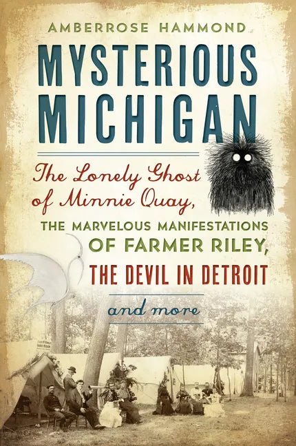 Mysterious Michigan: The Lonely Ghost of Minnie Quay, the Marvelous Manifestations of Farmer Riley, the Devil in Detroit & More - Paperback