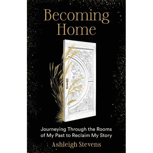 Becoming Home: Journeying Through the Rooms of My Past to Reclaim My Story - Paperback