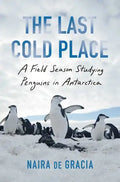 The Last Cold Place: A Field Season Studying Penguins in Antarctica - Hardcover