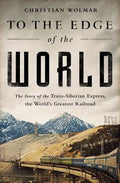 To the Edge of the World: The Story of the Trans-Siberian Express, the World's Greatest Railroad - Paperback