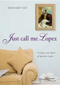 Just Call Me Lopez: Getting to the Heart of Ignatius Loyola - Hardcover