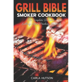 Grill Bible Smoker Cookbook: The Complete Delicious Grilling And Smoking Cookbook - Paperback