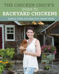 The Chicken Chick's Guide to Backyard Chickens: Simple Steps for Healthy, Happy Hens - Paperback