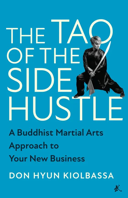 The Tao of the Side Hustle: A Buddhist Martial Arts Approach to Your New Business - Hardcover