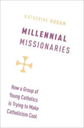 Millennial Missionaries: How a Group of Young Catholics Is Trying to Make Catholicism Cool - Hardcover
