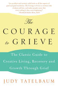 The Courage to Grieve: The Classic Guide to Creative Living, Recovery, and Growth Through Grief - Paperback